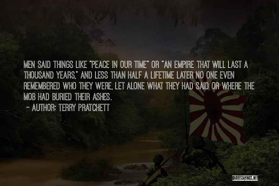 Terry Pratchett Quotes: Men Said Things Like Peace In Our Time Or An Empire That Will Last A Thousand Years, And Less Than