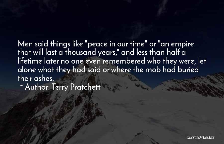 Terry Pratchett Quotes: Men Said Things Like Peace In Our Time Or An Empire That Will Last A Thousand Years, And Less Than