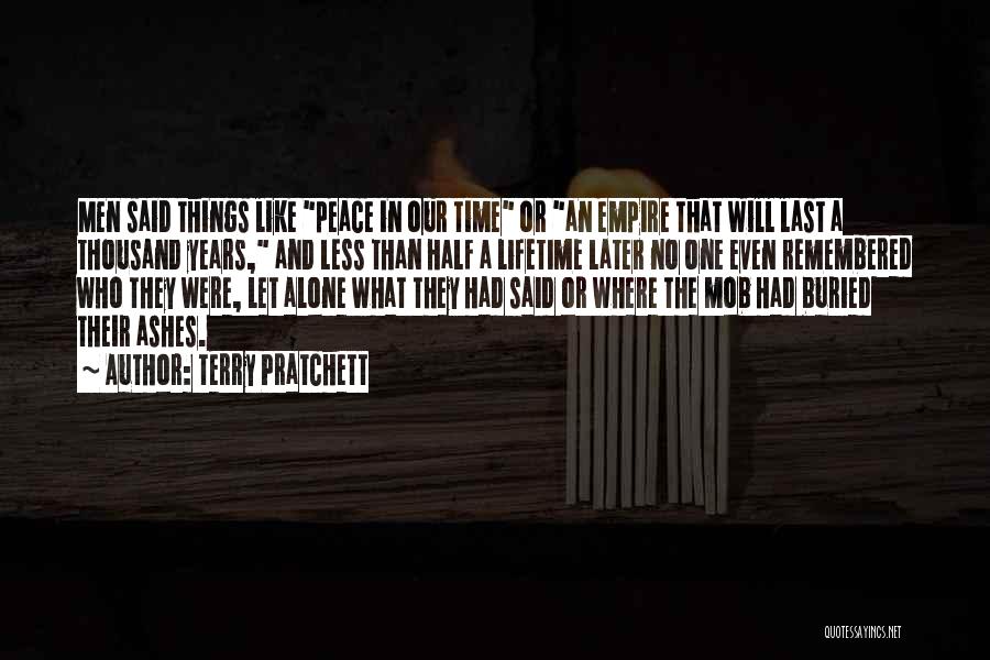 Terry Pratchett Quotes: Men Said Things Like Peace In Our Time Or An Empire That Will Last A Thousand Years, And Less Than