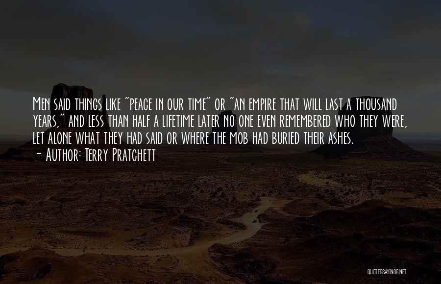 Terry Pratchett Quotes: Men Said Things Like Peace In Our Time Or An Empire That Will Last A Thousand Years, And Less Than