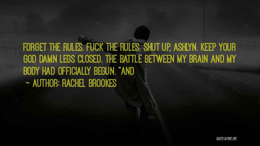 Rachel Brookes Quotes: Forget The Rules. Fuck The Rules. Shut Up, Ashlyn. Keep Your God Damn Legs Closed. The Battle Between My Brain