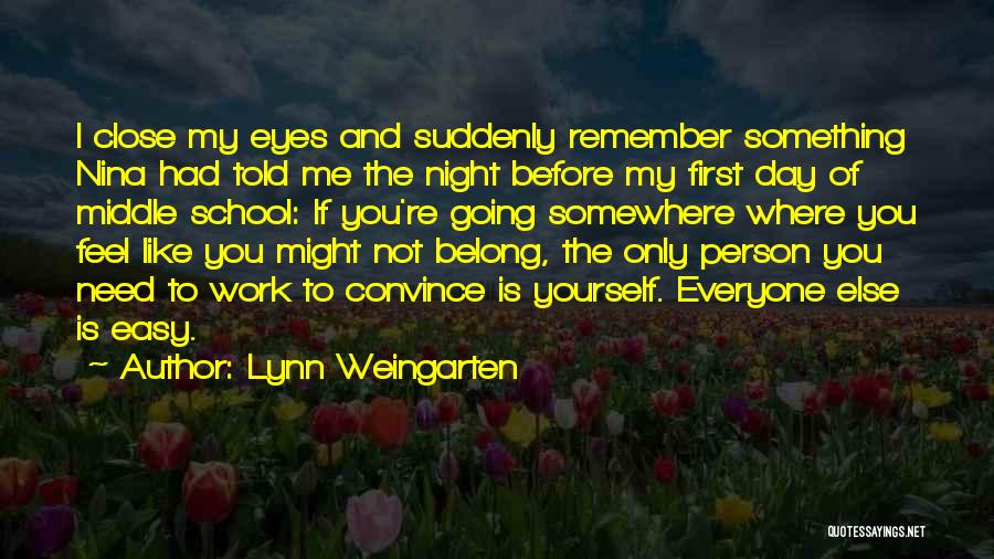 Lynn Weingarten Quotes: I Close My Eyes And Suddenly Remember Something Nina Had Told Me The Night Before My First Day Of Middle
