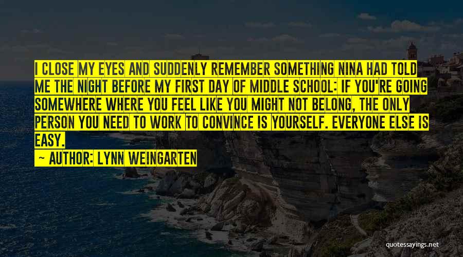 Lynn Weingarten Quotes: I Close My Eyes And Suddenly Remember Something Nina Had Told Me The Night Before My First Day Of Middle