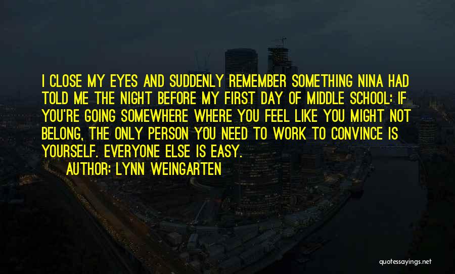 Lynn Weingarten Quotes: I Close My Eyes And Suddenly Remember Something Nina Had Told Me The Night Before My First Day Of Middle