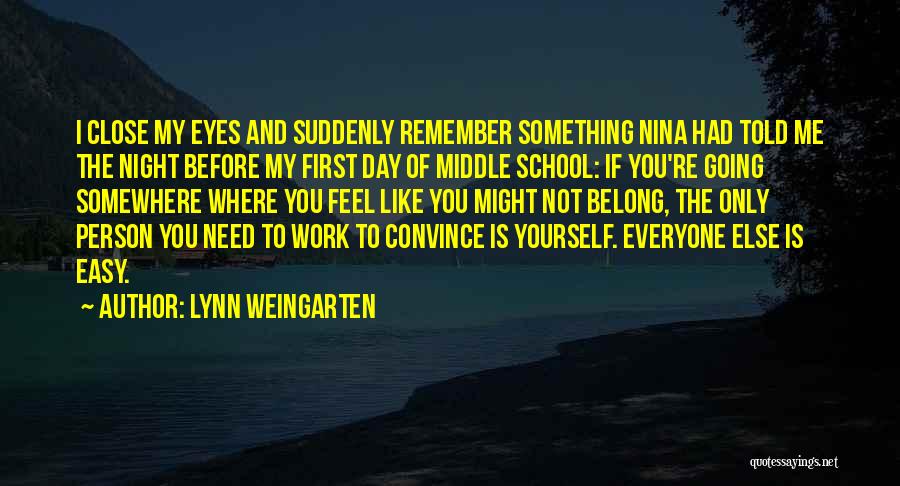 Lynn Weingarten Quotes: I Close My Eyes And Suddenly Remember Something Nina Had Told Me The Night Before My First Day Of Middle