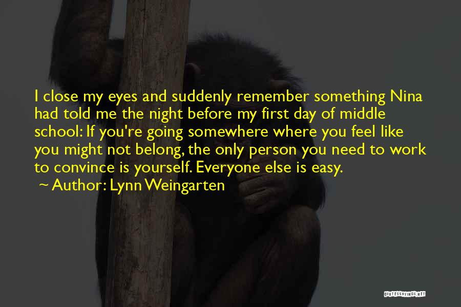 Lynn Weingarten Quotes: I Close My Eyes And Suddenly Remember Something Nina Had Told Me The Night Before My First Day Of Middle