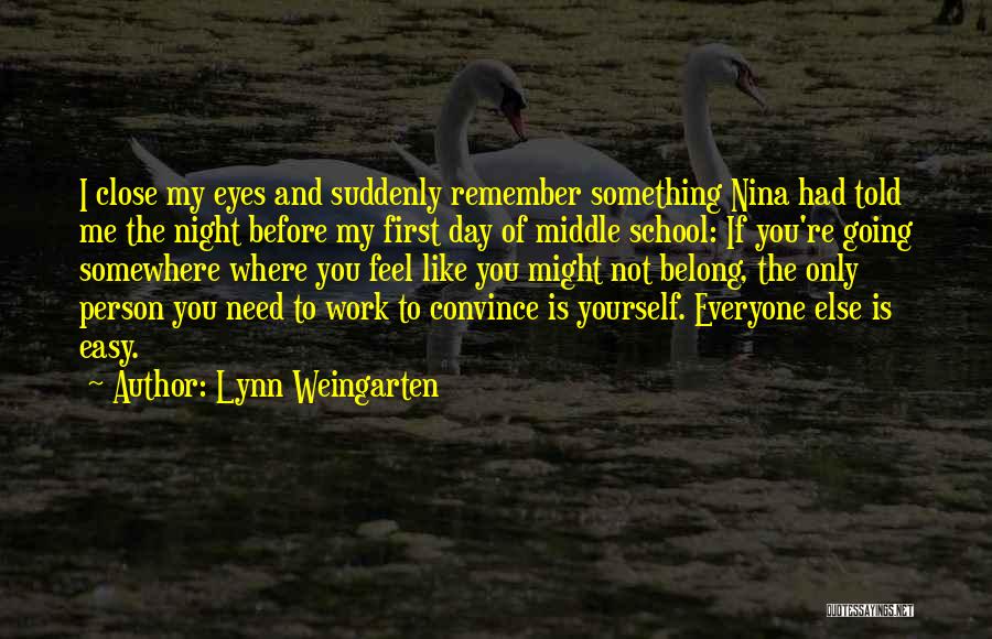 Lynn Weingarten Quotes: I Close My Eyes And Suddenly Remember Something Nina Had Told Me The Night Before My First Day Of Middle