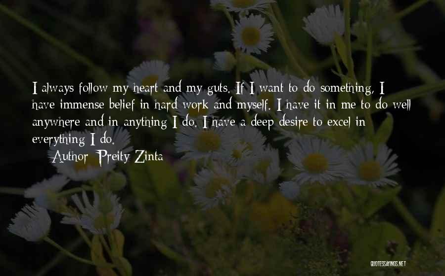 Preity Zinta Quotes: I Always Follow My Heart And My Guts. If I Want To Do Something, I Have Immense Belief In Hard