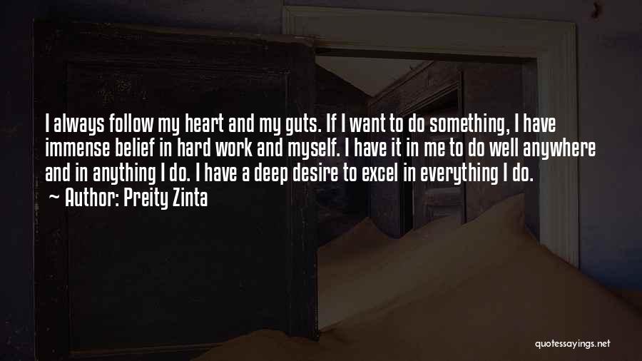 Preity Zinta Quotes: I Always Follow My Heart And My Guts. If I Want To Do Something, I Have Immense Belief In Hard