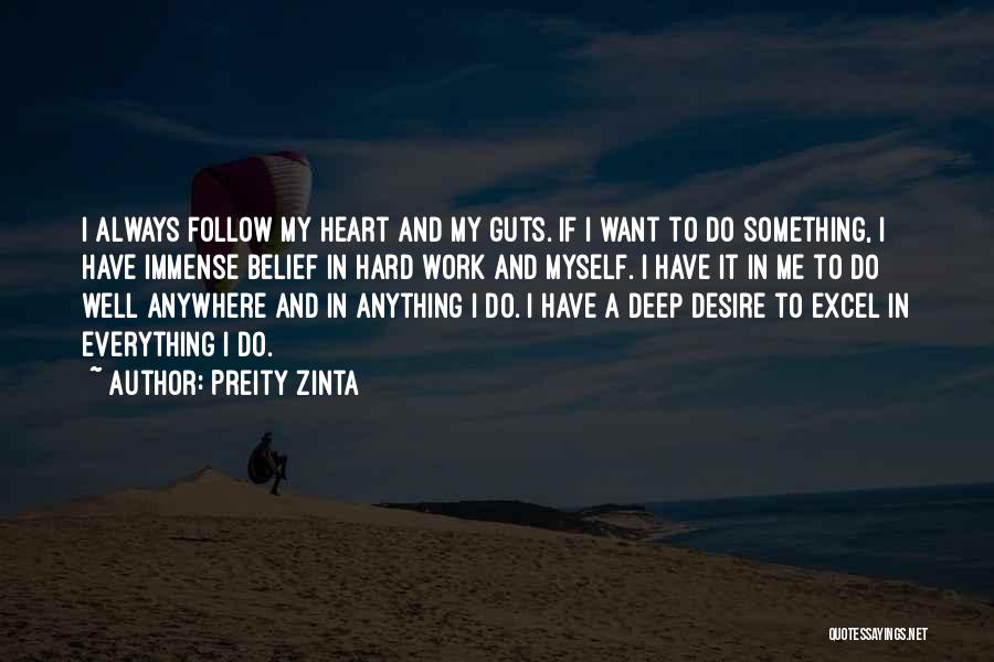 Preity Zinta Quotes: I Always Follow My Heart And My Guts. If I Want To Do Something, I Have Immense Belief In Hard