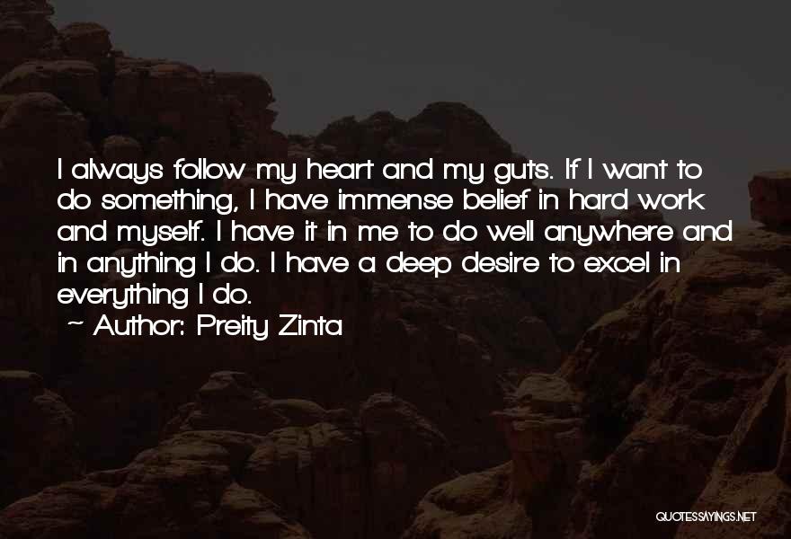 Preity Zinta Quotes: I Always Follow My Heart And My Guts. If I Want To Do Something, I Have Immense Belief In Hard