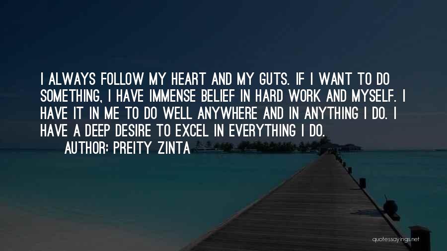 Preity Zinta Quotes: I Always Follow My Heart And My Guts. If I Want To Do Something, I Have Immense Belief In Hard