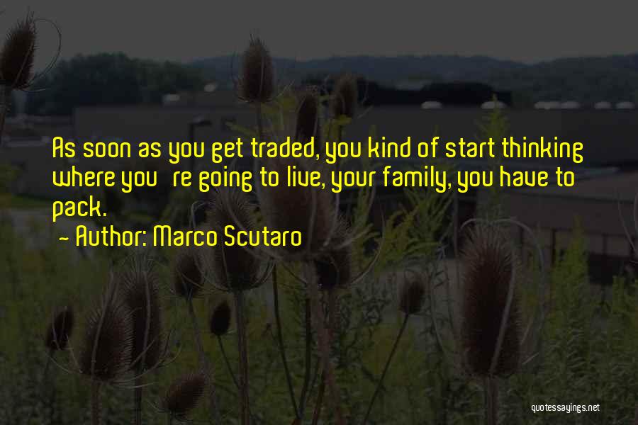 Marco Scutaro Quotes: As Soon As You Get Traded, You Kind Of Start Thinking Where You're Going To Live, Your Family, You Have