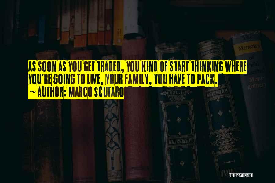 Marco Scutaro Quotes: As Soon As You Get Traded, You Kind Of Start Thinking Where You're Going To Live, Your Family, You Have