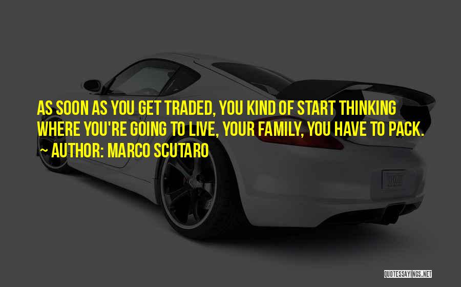 Marco Scutaro Quotes: As Soon As You Get Traded, You Kind Of Start Thinking Where You're Going To Live, Your Family, You Have