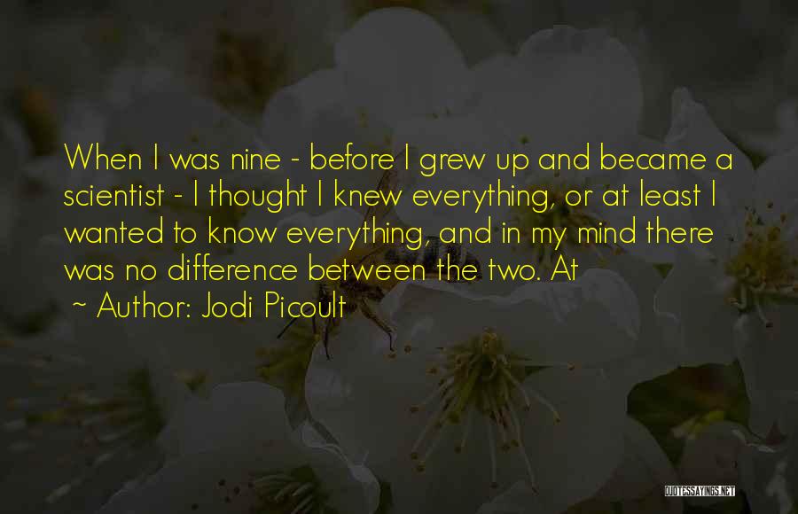 Jodi Picoult Quotes: When I Was Nine - Before I Grew Up And Became A Scientist - I Thought I Knew Everything, Or