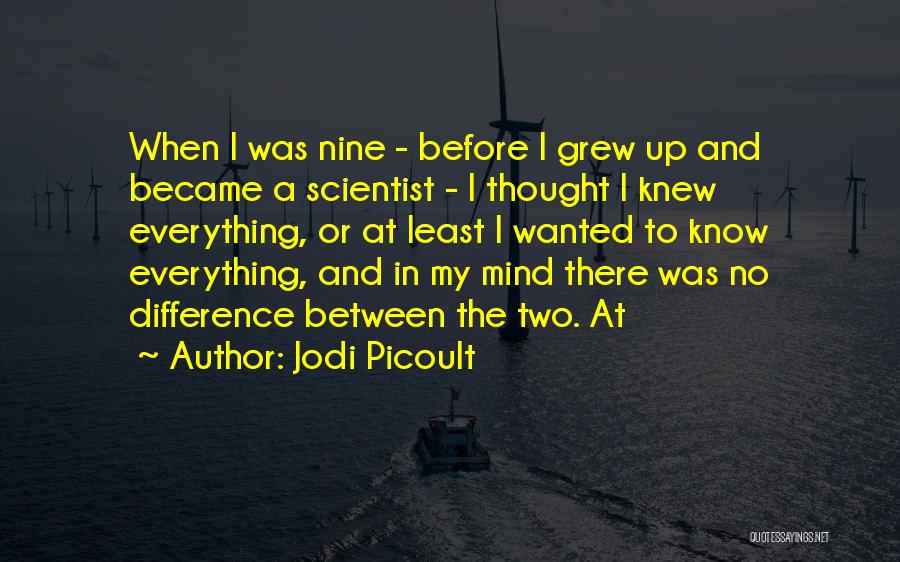 Jodi Picoult Quotes: When I Was Nine - Before I Grew Up And Became A Scientist - I Thought I Knew Everything, Or