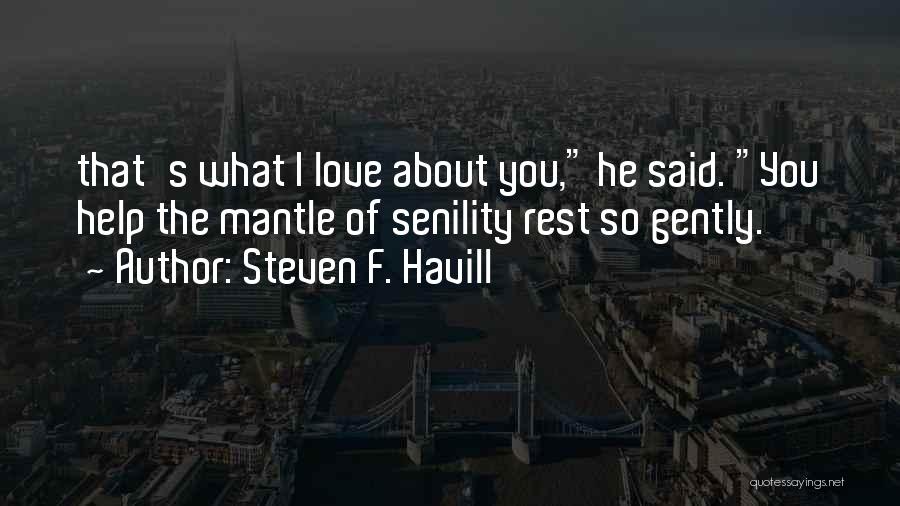 Steven F. Havill Quotes: That's What I Love About You, He Said. You Help The Mantle Of Senility Rest So Gently.