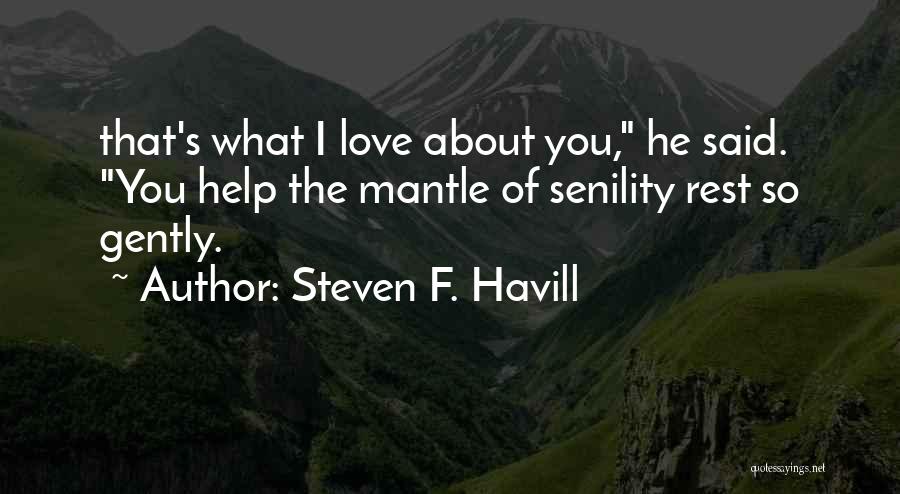 Steven F. Havill Quotes: That's What I Love About You, He Said. You Help The Mantle Of Senility Rest So Gently.