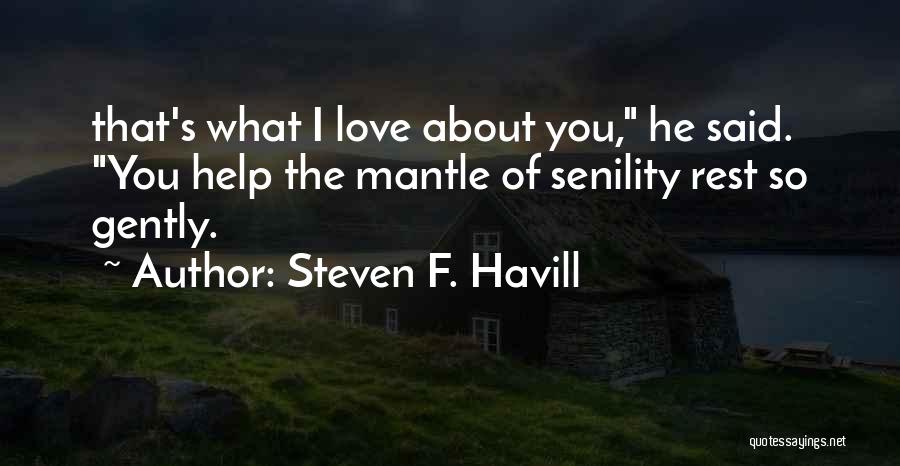 Steven F. Havill Quotes: That's What I Love About You, He Said. You Help The Mantle Of Senility Rest So Gently.