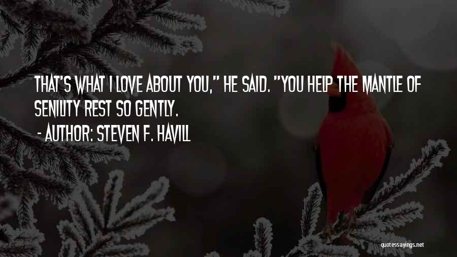 Steven F. Havill Quotes: That's What I Love About You, He Said. You Help The Mantle Of Senility Rest So Gently.