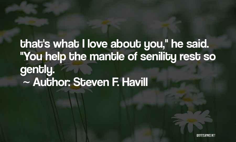 Steven F. Havill Quotes: That's What I Love About You, He Said. You Help The Mantle Of Senility Rest So Gently.