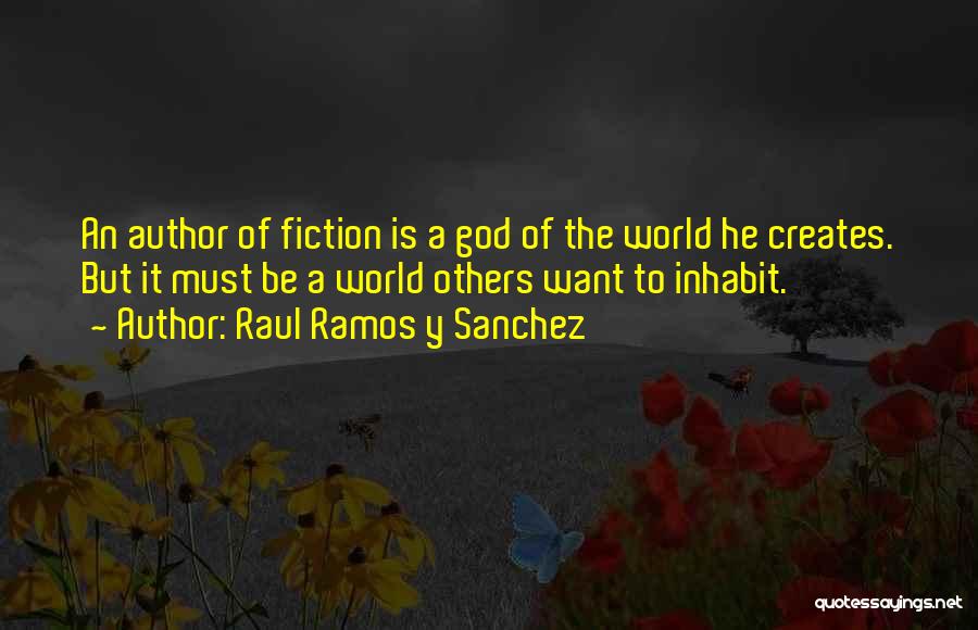 Raul Ramos Y Sanchez Quotes: An Author Of Fiction Is A God Of The World He Creates. But It Must Be A World Others Want