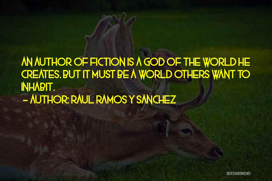 Raul Ramos Y Sanchez Quotes: An Author Of Fiction Is A God Of The World He Creates. But It Must Be A World Others Want