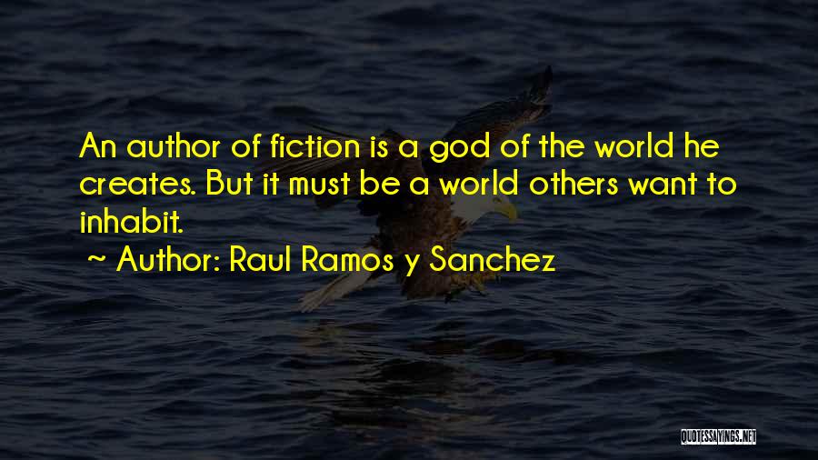 Raul Ramos Y Sanchez Quotes: An Author Of Fiction Is A God Of The World He Creates. But It Must Be A World Others Want