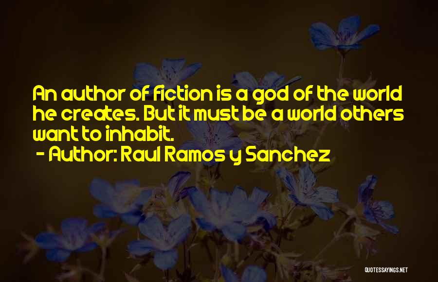 Raul Ramos Y Sanchez Quotes: An Author Of Fiction Is A God Of The World He Creates. But It Must Be A World Others Want