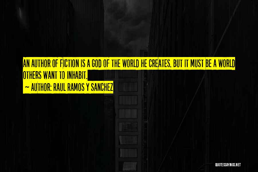 Raul Ramos Y Sanchez Quotes: An Author Of Fiction Is A God Of The World He Creates. But It Must Be A World Others Want