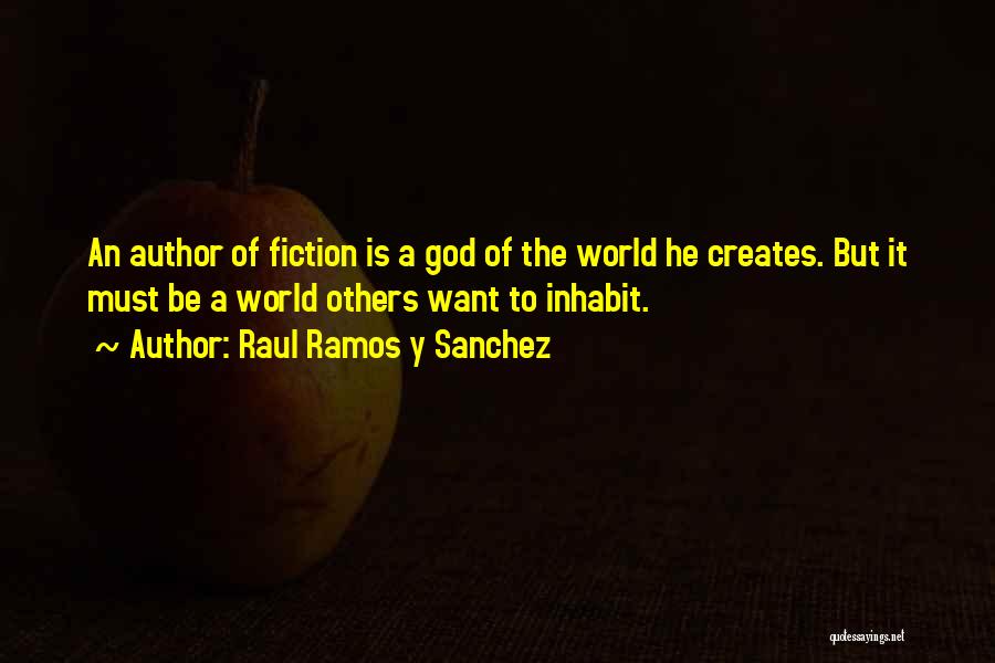 Raul Ramos Y Sanchez Quotes: An Author Of Fiction Is A God Of The World He Creates. But It Must Be A World Others Want