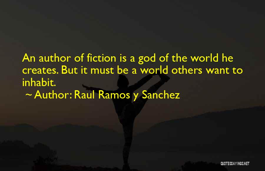 Raul Ramos Y Sanchez Quotes: An Author Of Fiction Is A God Of The World He Creates. But It Must Be A World Others Want