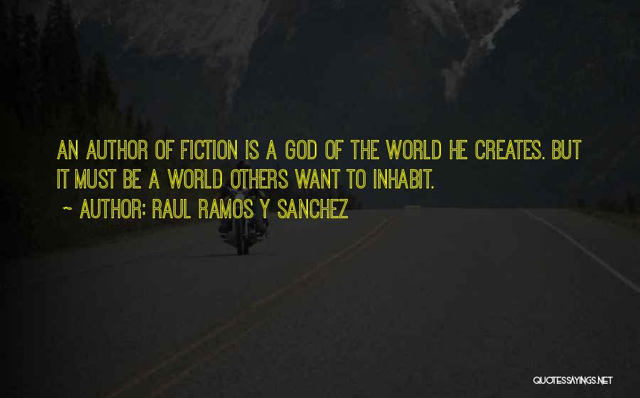 Raul Ramos Y Sanchez Quotes: An Author Of Fiction Is A God Of The World He Creates. But It Must Be A World Others Want
