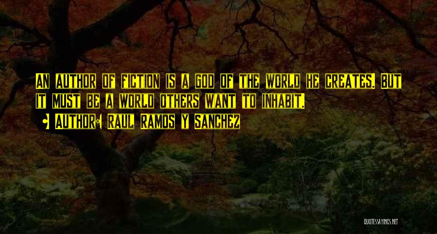 Raul Ramos Y Sanchez Quotes: An Author Of Fiction Is A God Of The World He Creates. But It Must Be A World Others Want