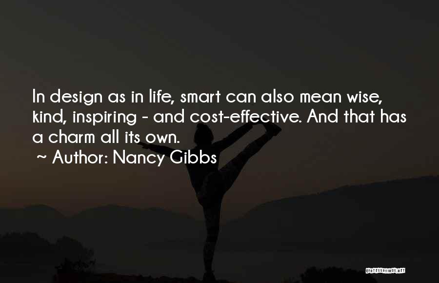 Nancy Gibbs Quotes: In Design As In Life, Smart Can Also Mean Wise, Kind, Inspiring - And Cost-effective. And That Has A Charm