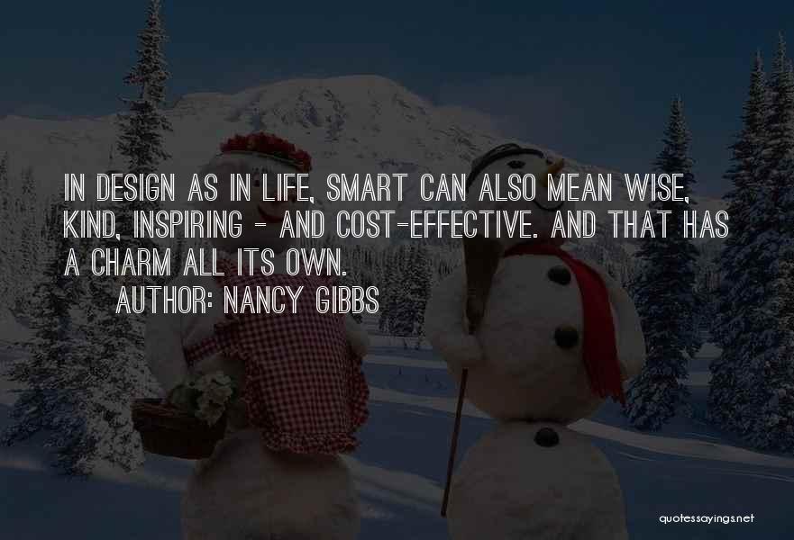 Nancy Gibbs Quotes: In Design As In Life, Smart Can Also Mean Wise, Kind, Inspiring - And Cost-effective. And That Has A Charm