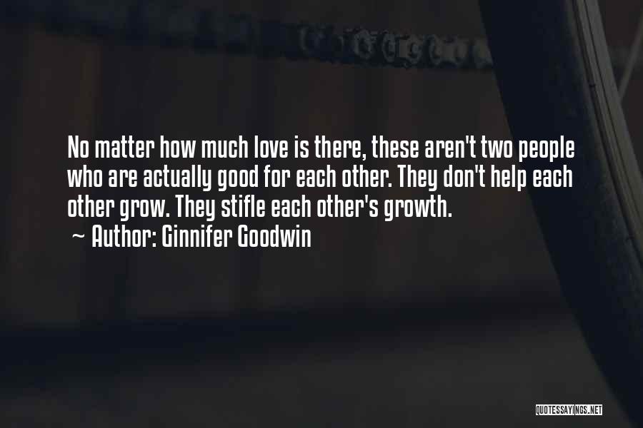 Ginnifer Goodwin Quotes: No Matter How Much Love Is There, These Aren't Two People Who Are Actually Good For Each Other. They Don't