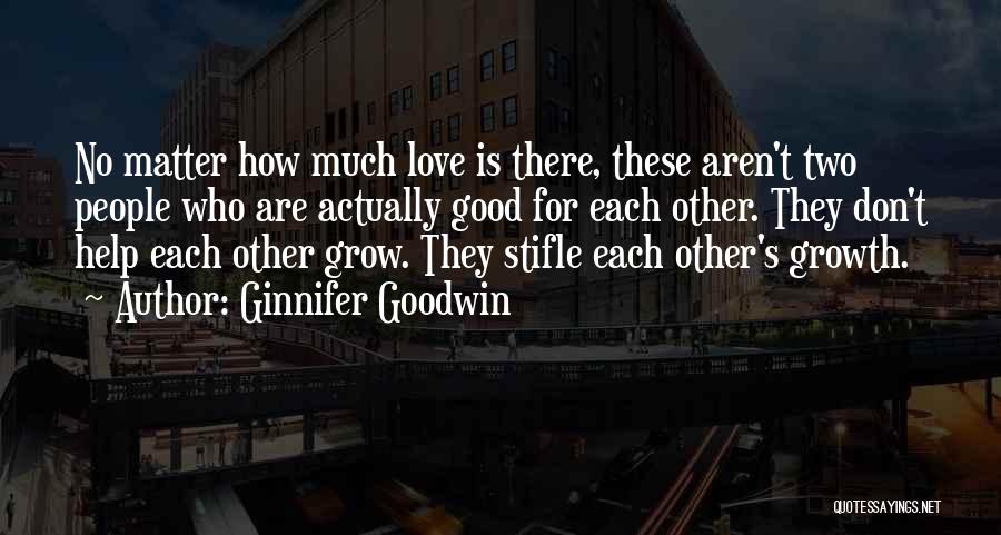 Ginnifer Goodwin Quotes: No Matter How Much Love Is There, These Aren't Two People Who Are Actually Good For Each Other. They Don't