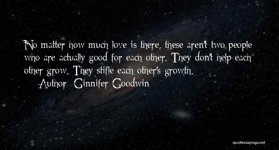 Ginnifer Goodwin Quotes: No Matter How Much Love Is There, These Aren't Two People Who Are Actually Good For Each Other. They Don't