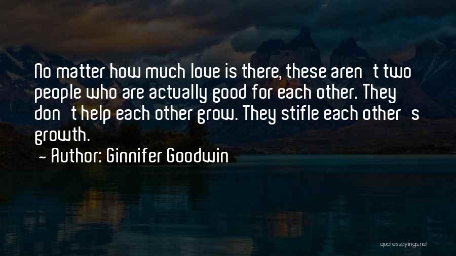 Ginnifer Goodwin Quotes: No Matter How Much Love Is There, These Aren't Two People Who Are Actually Good For Each Other. They Don't