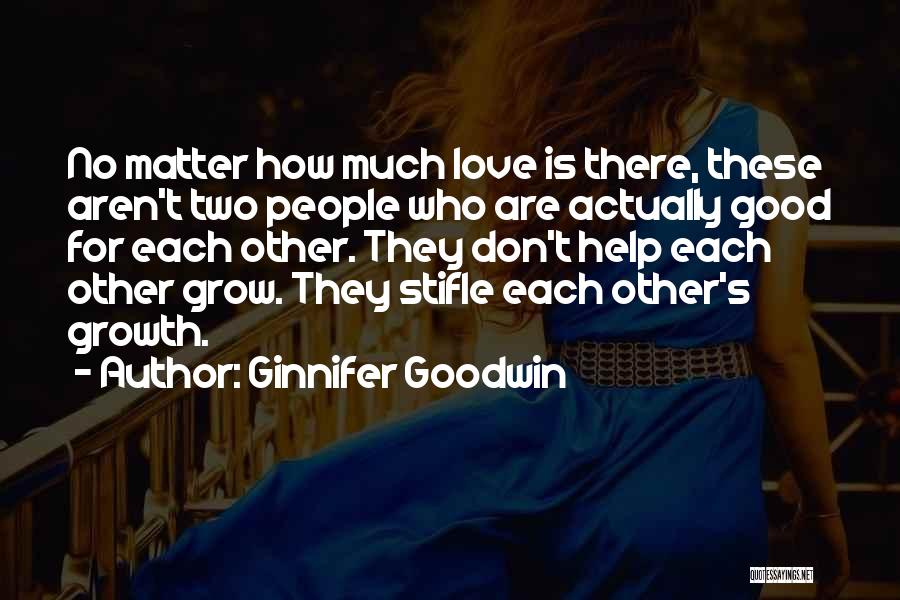 Ginnifer Goodwin Quotes: No Matter How Much Love Is There, These Aren't Two People Who Are Actually Good For Each Other. They Don't