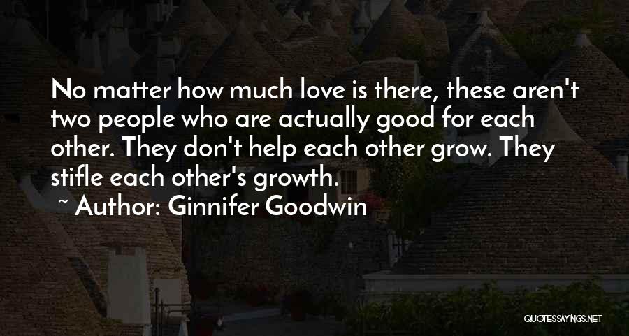 Ginnifer Goodwin Quotes: No Matter How Much Love Is There, These Aren't Two People Who Are Actually Good For Each Other. They Don't