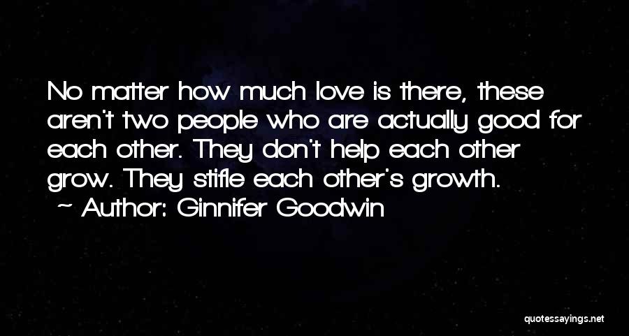 Ginnifer Goodwin Quotes: No Matter How Much Love Is There, These Aren't Two People Who Are Actually Good For Each Other. They Don't