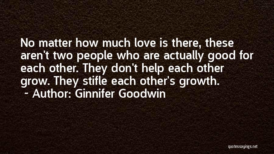 Ginnifer Goodwin Quotes: No Matter How Much Love Is There, These Aren't Two People Who Are Actually Good For Each Other. They Don't