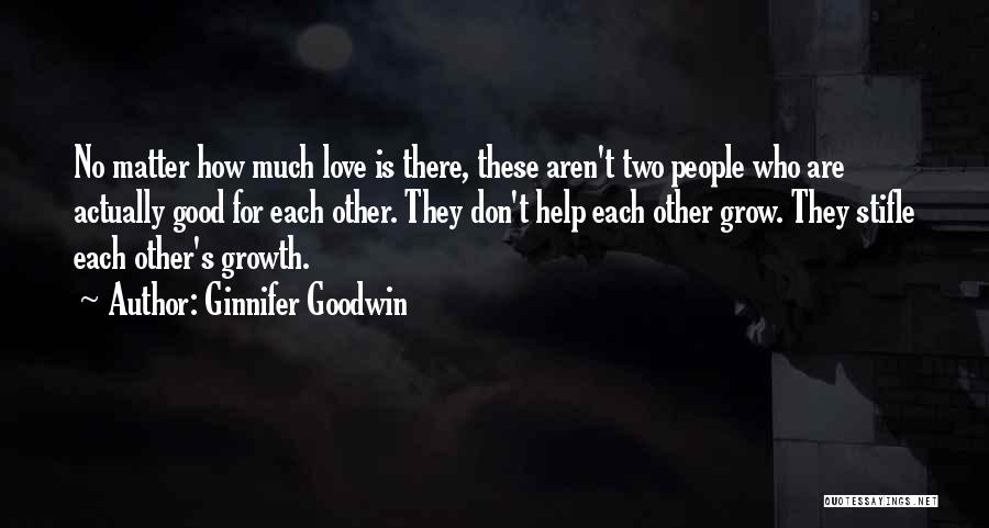 Ginnifer Goodwin Quotes: No Matter How Much Love Is There, These Aren't Two People Who Are Actually Good For Each Other. They Don't