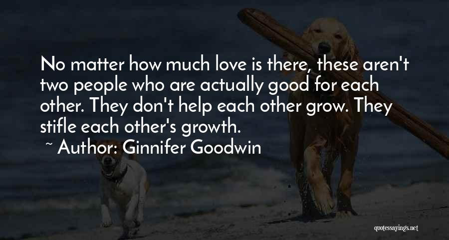 Ginnifer Goodwin Quotes: No Matter How Much Love Is There, These Aren't Two People Who Are Actually Good For Each Other. They Don't