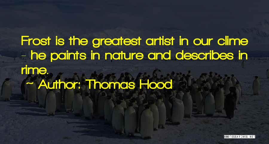 Thomas Hood Quotes: Frost Is The Greatest Artist In Our Clime - He Paints In Nature And Describes In Rime.