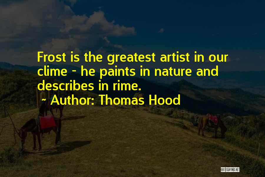 Thomas Hood Quotes: Frost Is The Greatest Artist In Our Clime - He Paints In Nature And Describes In Rime.
