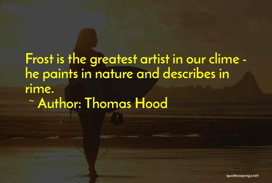 Thomas Hood Quotes: Frost Is The Greatest Artist In Our Clime - He Paints In Nature And Describes In Rime.